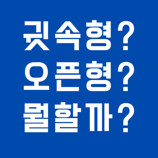 귓속형과 오픈형 중 어떤 게 더 좋나요? 내 귀에 맞는 보청기 선택법 Q&A