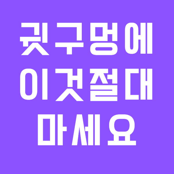 귀에 절대 넣으면 안 되는 것 4가지